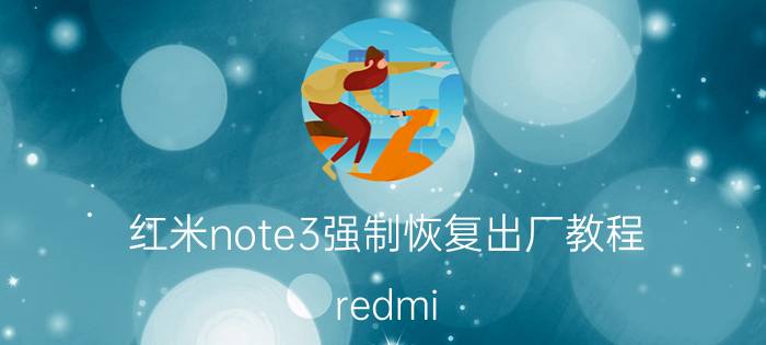 红米note3强制恢复出厂教程 redmi note9 5g怎么恢复出厂设置？